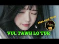 VUL TAWH LO TUR Mizo Love Story Ziaktu Valsena Chhangte