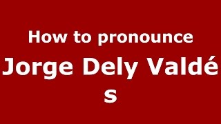 How to pronounce Jorge Dely Vald&eacute;s