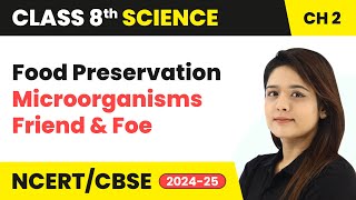 Food Preservation - Microorganisms: Friend and Foe | Class 8 Science Chapter 2 | CBSE 2024-25