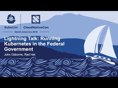 Lightning Talk: Running Kubernetes in the Federal Government - John Osborne, Red Hat