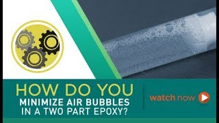 How Do You Minimize Bubbles in a Two Part Epoxy System?