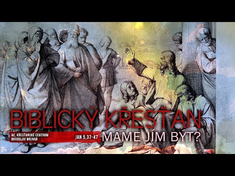 Biblický křesťan, máme jím být? (Bohuslav Wojnar) 17.1.2021