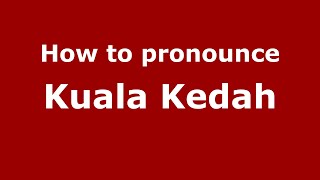 How to pronounce Kuala Kedah