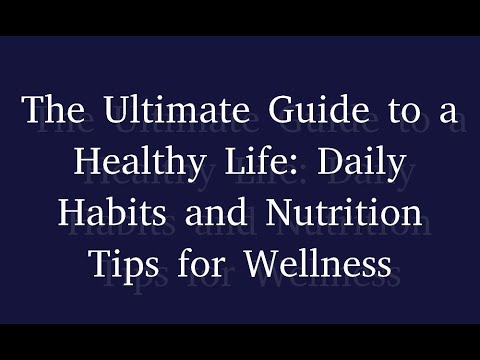 The Ultimate Guide to a Healthy Life: Daily Habits and Nutrition Tips for Wellness