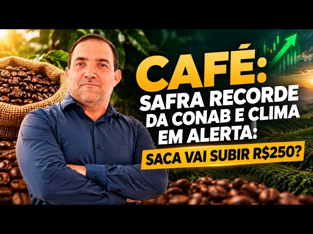 CAFÉ: Safra Recorde da Conab e Clima em Alerta: Saca Vai Subir R$250?