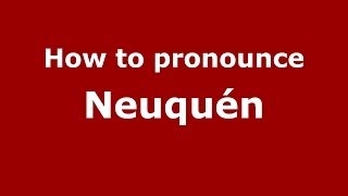 How to pronounce Neuquén