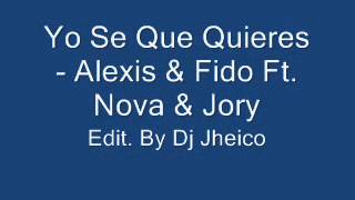 Yo se Que Quieres - Alexis &amp; Fido Ft. Nova y Jory Edit. By Dj Jheico.wmv