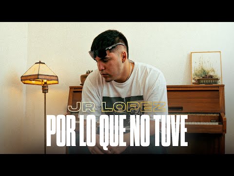 Jr López - Por Lo Que No Tuve (Video Oficial)