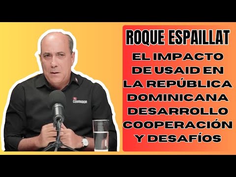 ROQUE ESPAILLAT El Impacto de USAID en la República Dominicana Desarrollo Cooperación y Desafíos