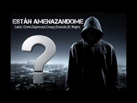 LATIN CREW ,DAYMOND ,CRAZY,DUENDE ,EL NEGRO "ESTAN AMENAZANDOME"