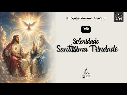 Santíssima Trindade, Solenidade, 31 de maio, 6h