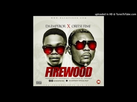 Oritse Femi & Da Emperor - Firewood