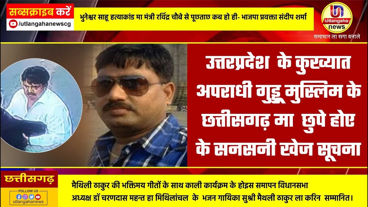 उत्तरप्रदेश  के कुख्यात  अपराधी गुड्डू मुस्लिम के  छत्तीसगढ़ मा  छुपे होए  के सनसनी खेज सूचना