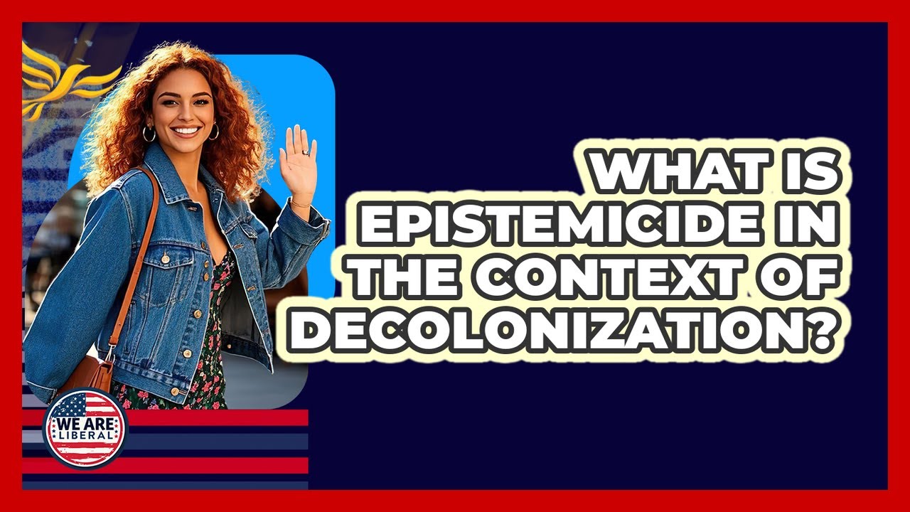 What Is Epistemicide In The Context Of Decolonization? - We Are Liberal