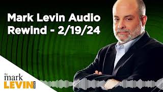 Mark Levin Audio Rewind - 2/19/24