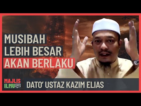 Dato' Ustaz Kazim Elias - Musibah Lebih Besar Akan Berlaku