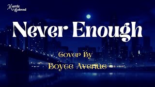 Never Enough 🦋🦋🦋 | Cover By: Boyce Avenue