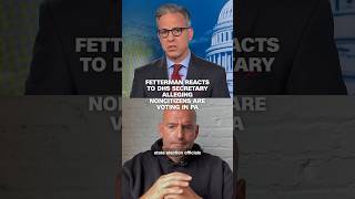 Fetterman reacts to DHS secretary alleging noncitizens are voting in PA