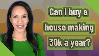 Can I buy a house making 30k a year?