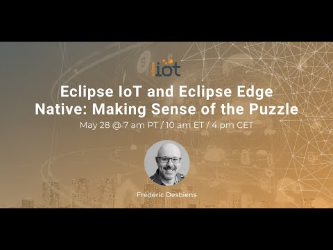 Eclipse IoT and Eclipse Edge Native: Making Sense of the Puzzle | Frédéric Desbiens