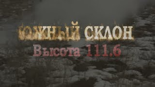 Высота 111.6 «ЮЖНЫЙ СКЛОН» Хроника одного боя...