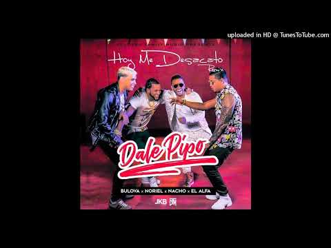 Hoy Me Desacato (Dale Pipo Full Remix) Bulova (feat. Nacho, Noriel & El Alfa)