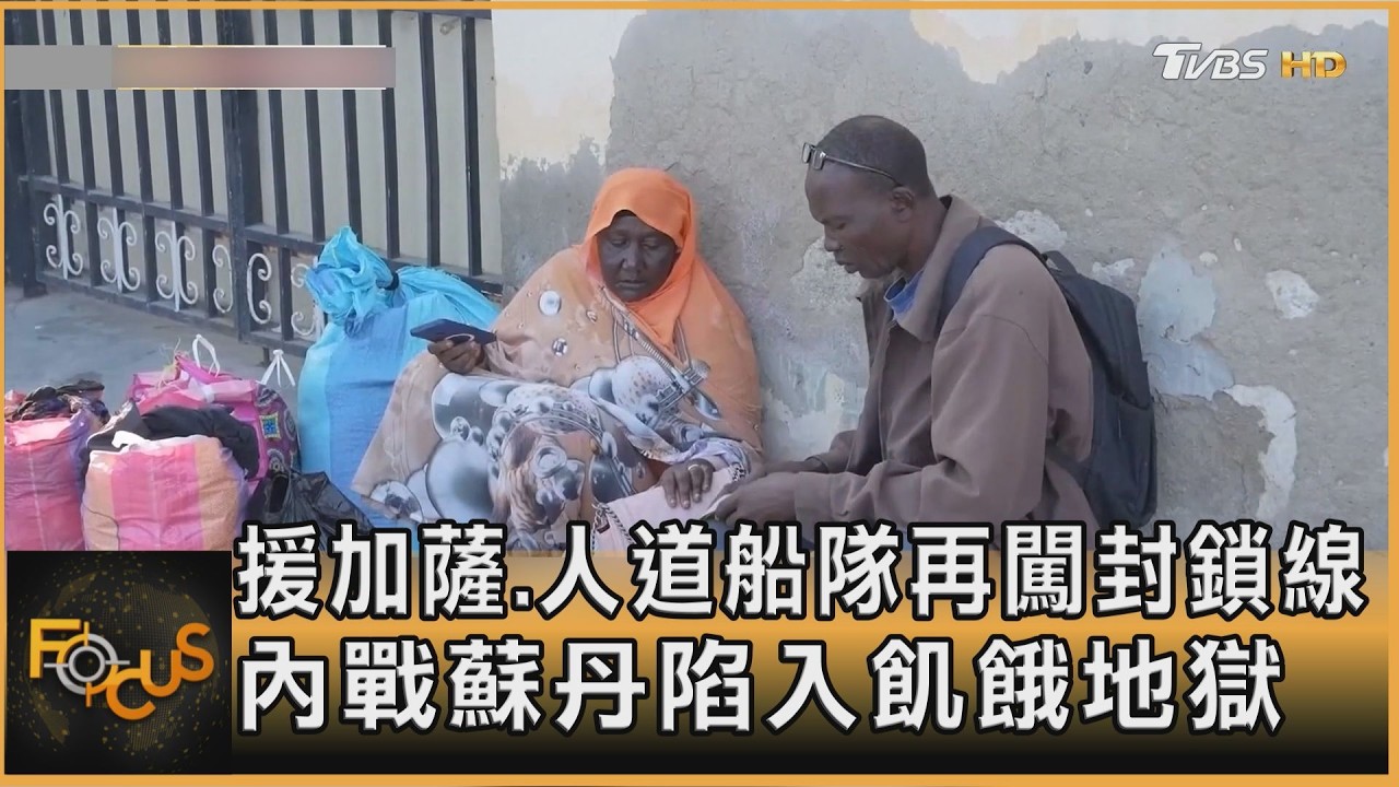 援加薩.人道船隊再闖封鎖線 內戰蘇丹陷入飢餓地獄