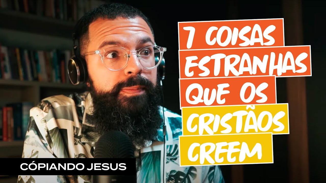 7 COISAS ESTRANHAS QUE OS CRISTÃOS CREEM - Podcast JesusCopy