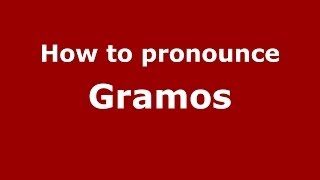 How to pronounce Gramos