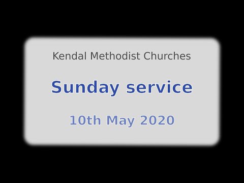 Kendal Methodist Service - 10th May 2020