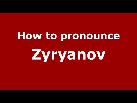 How to pronounce Zyryanov (Russian/Russia) - PronounceNames.com