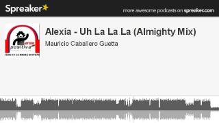 Alexia - Uh La La La (Almighty Mix) (made with Spreaker)