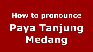 How to pronounce Paya Tanjung Medang
