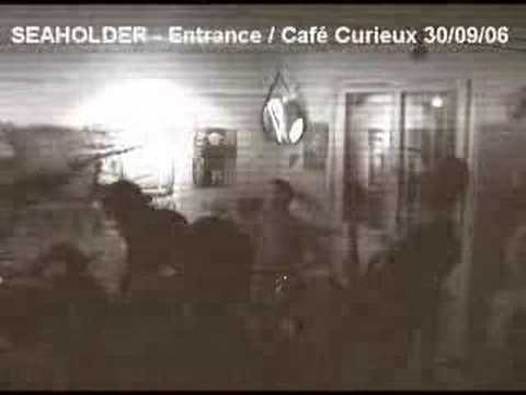 Seaholder - Entrance @Café Curieux 30/09/06