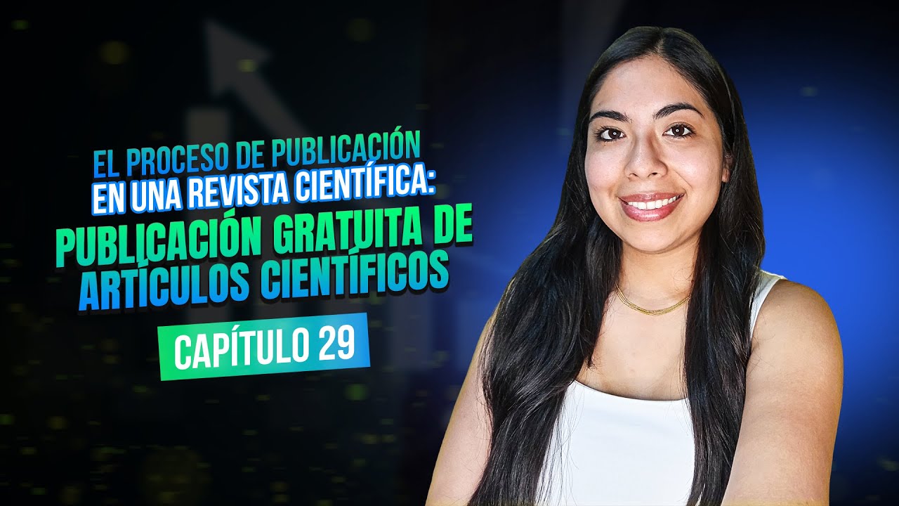 El proceso de publicación en una revista: Publicación Gratuita de Artículos Científicos | Clase 29
