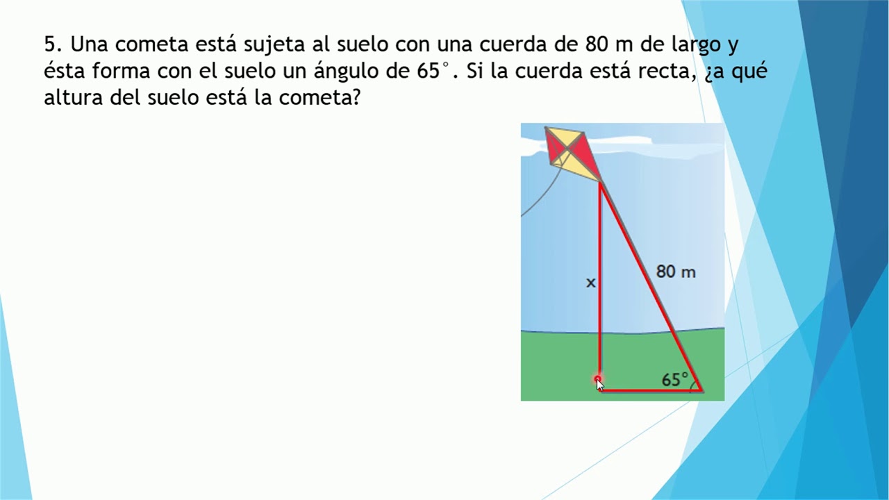 Problema 5: Una cometa está sujeta al suelo con una cuerda de 80 m de largo y ésta forma ángulo 65°