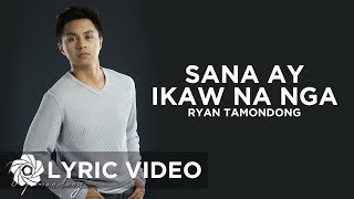 Sana Ay Ikaw Na Nga - Ryan Tamondong (Lyrics)