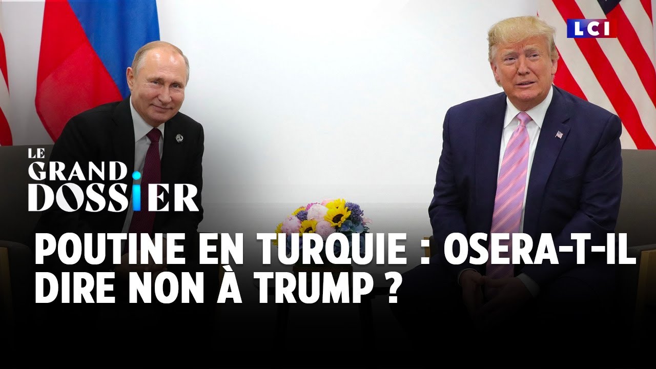 Le Grand Dossier - Poutine en Turquie : osera-t-il dire non à Trump ?｜LCI