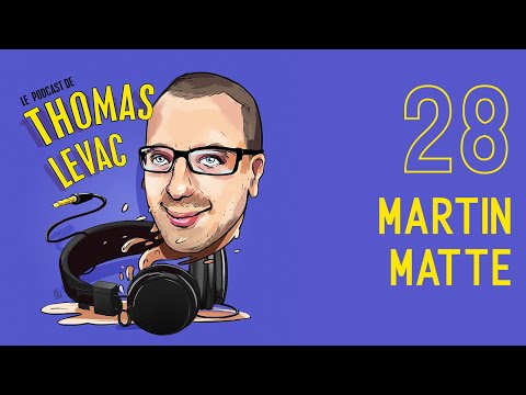 Le Podcast de Thomas Levac - Épisode 28 - Martin Matte