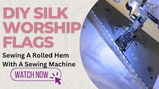 How to Sew a Rolled Hem on Silk Worship Flags WITHOUT a Serger | 2 Easy Sewing Machine Methods