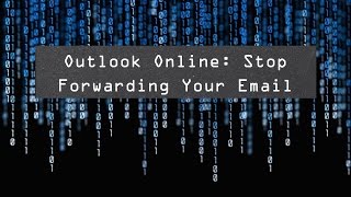 Outlook Online: Stop Forwarding Email