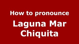 How to pronounce Laguna Mar Chiquita