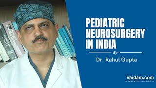 Pediatric Neurosurgery in India | Best Explained By Dr. Rahul Gupta