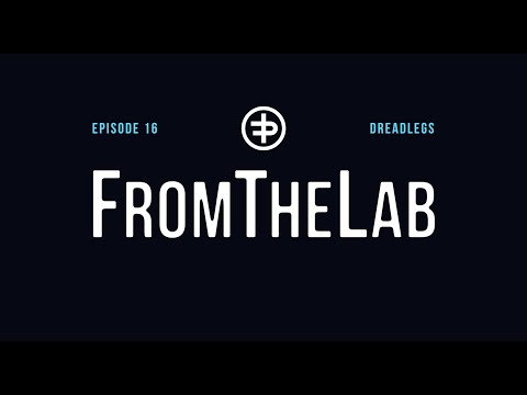 FromTheLab Episode 16: 'Dreadlegs'