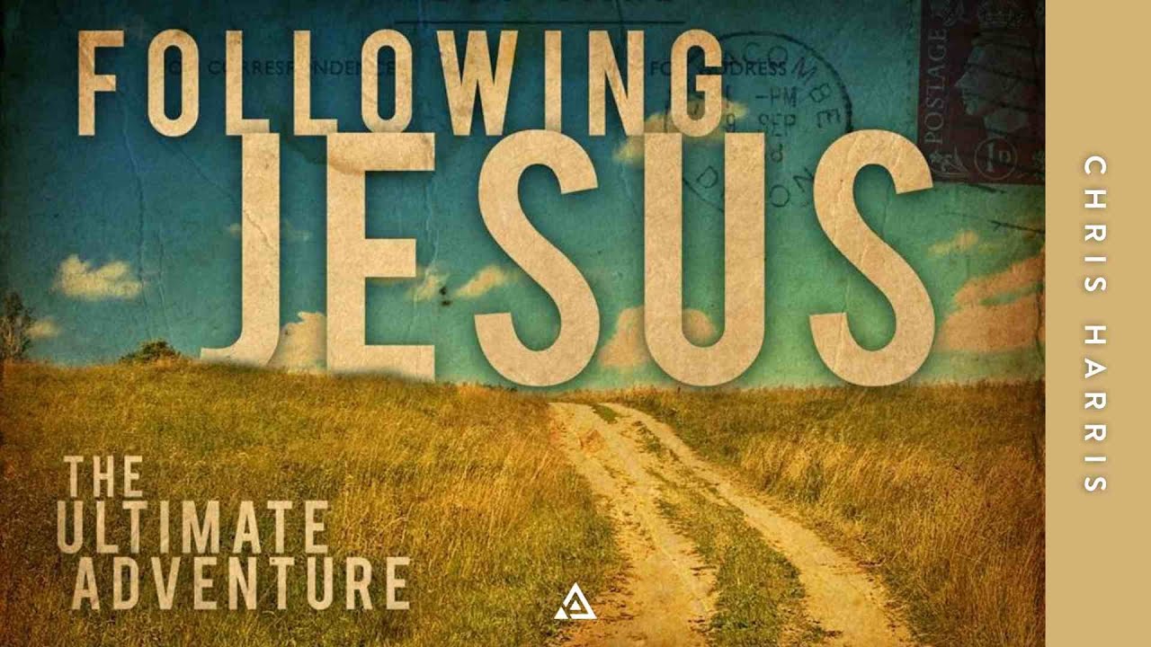 Following Jesus - The Ultimate Adventure | Chris Harris
