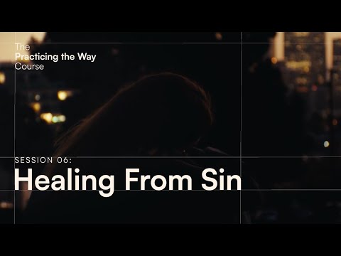 The Practicing the Way Course Session 06: Healing From Sin