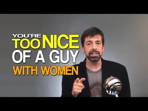 You're "Too Nice" with Women Video