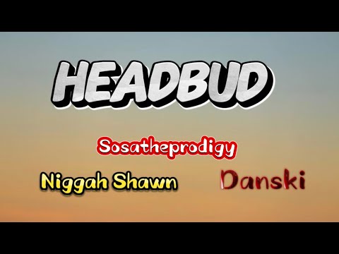 NIGGAH SHAWN - HEADBUD FT DANSKI & SOSATHEPRODIGY(LYRIC VIDEO).