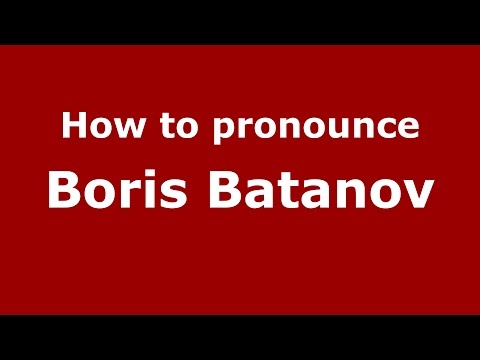 How to pronounce Boris Batanov (Russian/Russia)  - PronounceNames.com