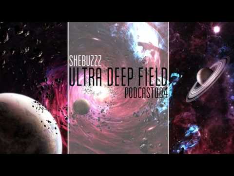 Ultra Deep Field Podcast #004 mixed by Shebuzzz